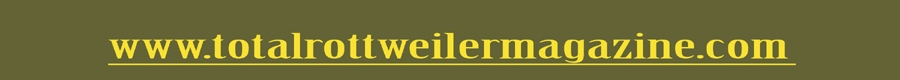 CLICK HERE TO VISIT THE TOTAL ROTTWEILER MAGAZINE WEBSITE